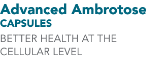 Advanced Ambrotose CAPSULES Better health at the cellular level