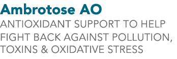 Ambrotose AO ANTIOXIDANT SUPPORT TO HELP FIGHT BACK AGAINST POLLUTION, TOXINS & OXIDATIVE STRESS