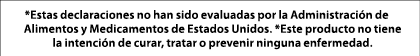 *Estas declaraciones no han sido evaluadas por la Administraci n de Alimentos y Medicamentos de Estados Unidos. *Este...
