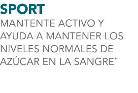 SPORT MANTENTE ACTIVO Y AYUDA A MANTENER LOS NIVELES NORMALES DE AZ CAR EN LA SANGRE*