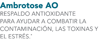 Ambrotose AO RESPALDO ANTIOXIDANTE PARA AYUDAR A COMBATIR LA CONTAMINACI N, LAS TOXINAS Y EL ESTR S.*