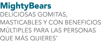 MightyBears DELICIOSAS GOMITAS, MASTICABLES Y CON BENEFICIOS M LTIPLES PARA LAS PERSONAS QUE M S QUIERES*