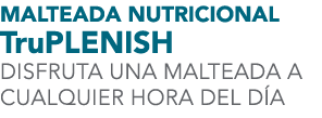 Malteada Nutricional TruPLENISH DISFRUTA UNA MALTEADA A CUALQUIER HORA DEL D A