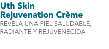 Uth Skin Rejuvenation Cr me REVELA UNA PIEL SALUDABLE, RADIANTE Y REJUVENECIDA