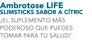 Ambrotose LIFE SLIMSTICKS SABOR A C TRIC ¡EL SUPLEMENTO M S PODEROSO QUE PUEDES TOMAR PARA TU SALUD!*